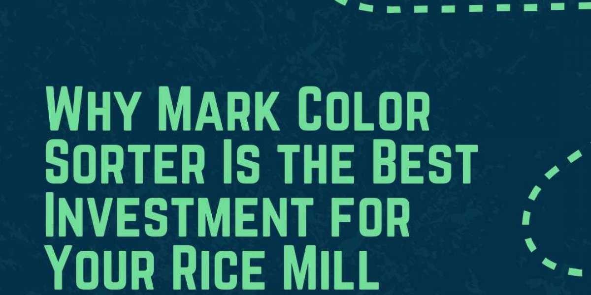 Why Mark Color Sorter Is the Best Investment for Your Rice Mill