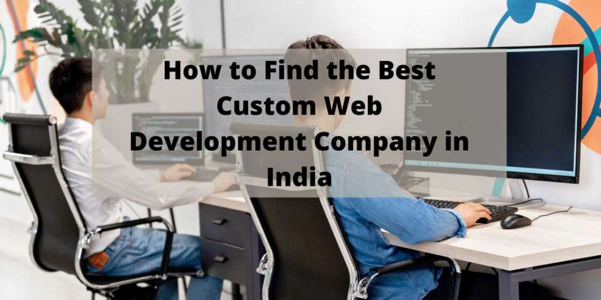 How to Find the Best Custom Web Development Company in India
