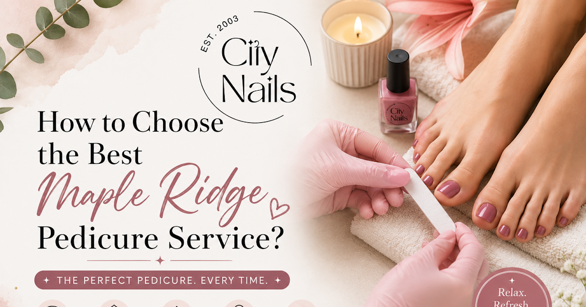 How to Choose the Best Maple Ridge Pedicure Service?