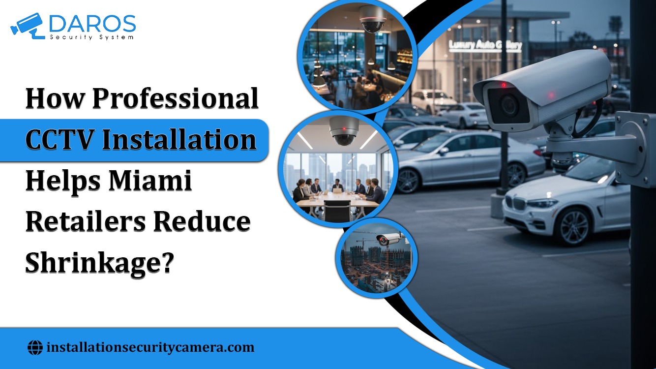 How Professional CCTV Installation Helps Miami Retailers Reduce Shrinkage? – Daros Security System