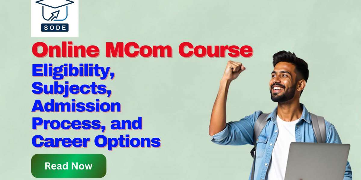 Online MCom Course: Eligibility, Subjects, Admission Process, and Career Options